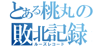 とある桃丸の敗北記録（ルーズレコード）