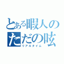 とある暇人のただの呟き（リアルタイム）