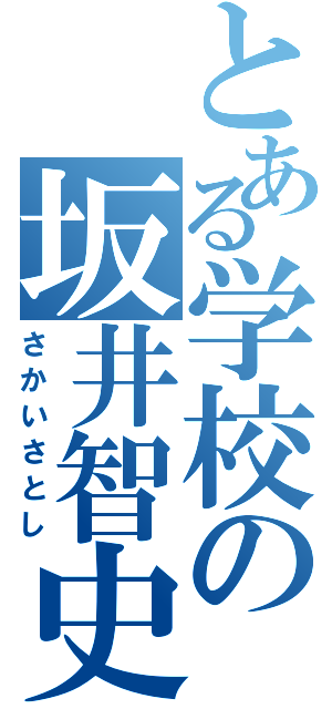 とある学校の坂井智史（さかいさとし）