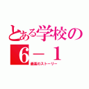 とある学校の６－１（最高のストーリー）