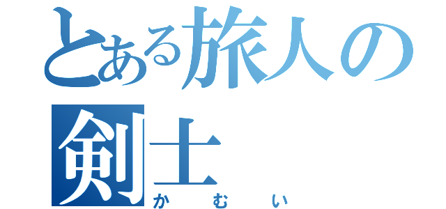 とある旅人の剣士（かむい）