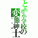 とある小学校の変態紳士（クマ吉）