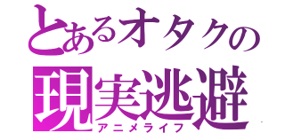 とあるオタクの現実逃避（アニメライフ）