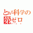 とある科学の第ゼロ 班（チーム ０）