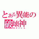 とある異能の破壊神（はかいしん）