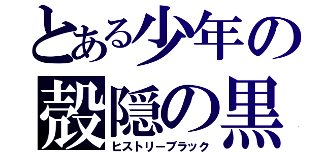 とある少年の殻隠の黒（ヒストリーブラック）