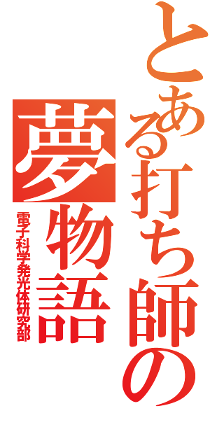 とある打ち師の夢物語Ⅱ（電子科学発光体研究部）