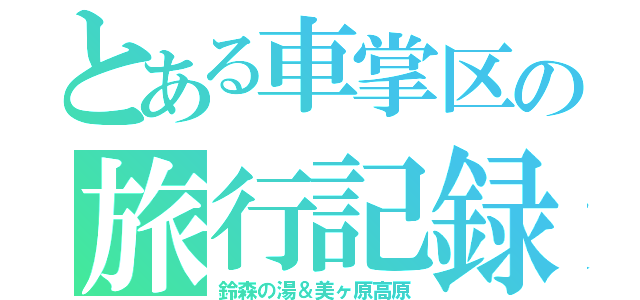 とある車掌区の旅行記録（鈴森の湯＆美ヶ原高原）