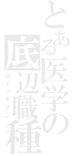 とある医学の底辺職種（スイッチマン）