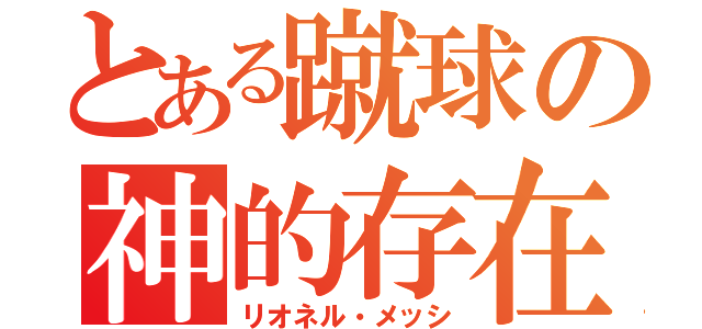 とある蹴球の神的存在（リオネル・メッシ）