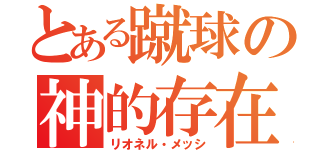 とある蹴球の神的存在（リオネル・メッシ）