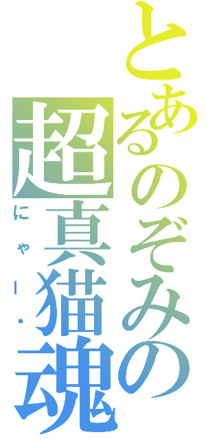 とあるのぞみの超真猫魂（にゃー❤）