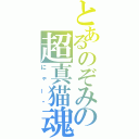 とあるのぞみの超真猫魂（にゃー❤）