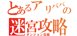 とあるアリババの迷宮攻略（ダンジョン攻略）