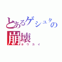 とあるゲシュタルトの崩壊（ホウカイ）