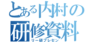 とある内村の研修資料（リー研プレゼン）