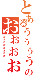 とあるぅぅぅぅぅぅぅぅのおぉぉぉぉぉぉ（ぉぉぉぉぉぉぉぉ）