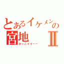 とあるイケメンの宮地Ⅱ（かっこイイーー）