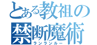 とある教祖の禁断魔術（ランランルー）