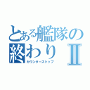 とある艦隊の終わりⅡ（カウンターストップ）