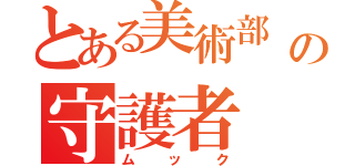 とある美術部 の守護者（ムック）