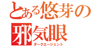 とある悠芽の邪気眼（ダークエージェント）