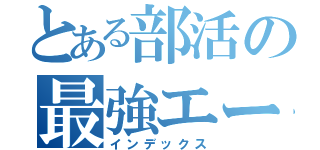 とある部活の最強エース（インデックス）