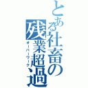 とある社畜の残業超過（オーバーワーク）