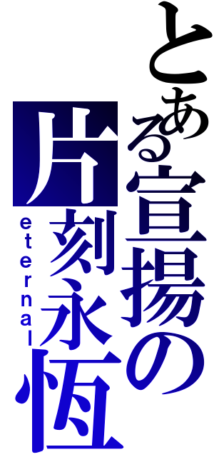 とある宣揚の片刻永恆（ｅｔｅｒｎａｌ）