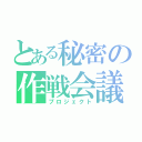 とある秘密の作戦会議（プロジェクト）