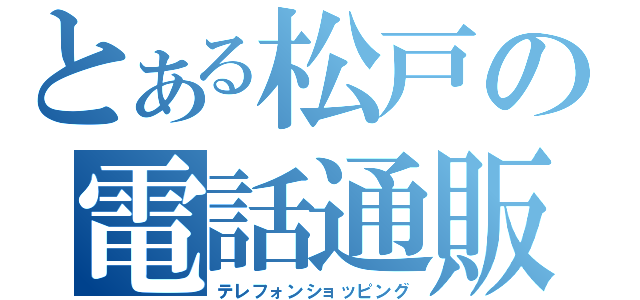 とある松戸の電話通販（テレフォンショッピング）