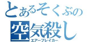 とあるそくぶの空気殺し（エアーブレイカー）