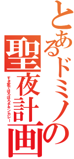 とあるドミノの聖夜計画（すき家でほろほろチキンカレー）