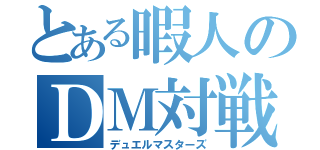 とある暇人のＤＭ対戦（デュエルマスターズ）