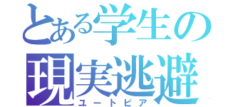 とある学生の現実逃避（ユートピア）