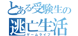 とある受験生の逃亡生活（ゲームライフ）