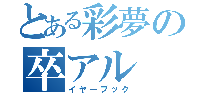 とある彩夢の卒アル（イヤーブック）