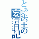 とある法王の妄言日記帳（ダイアリー）