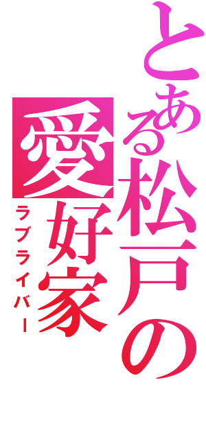 とある松戸の愛好家（ラブライバー）