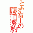 とある富士の鷹目翼豹（インデックス）