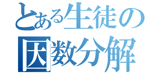 とある生徒の因数分解（）