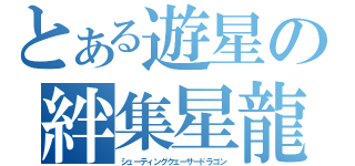 とある遊星の絆集星龍（シューティングクェーサードラゴン）