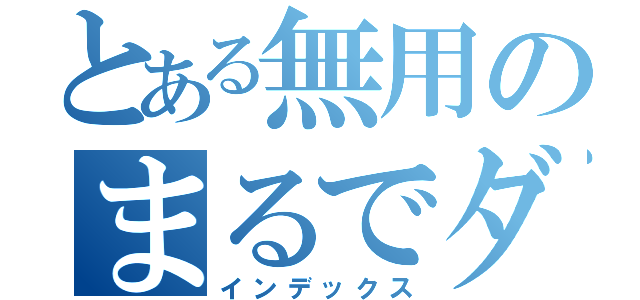 とある無用のまるでダメなオタク（インデックス）