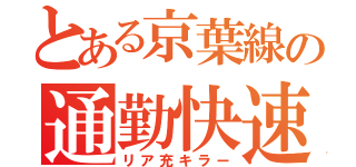 とある京葉線の通勤快速（リア充キラー）