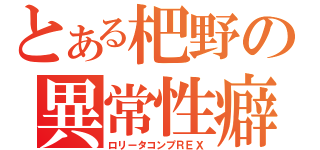 とある杷野の異常性癖（ロリータコンプＲＥＸ）