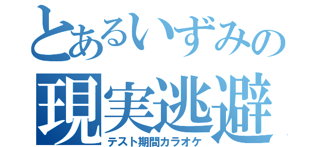 とあるいずみの現実逃避（テスト期間カラオケ）