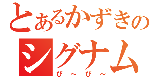 とあるかずきのシグナム伝説（ぴ～ぴ～）