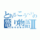 とあるこうへいの篭り物語Ⅱ（自宅警備員）