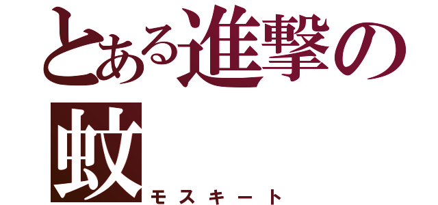 とある進撃の蚊（モスキート）