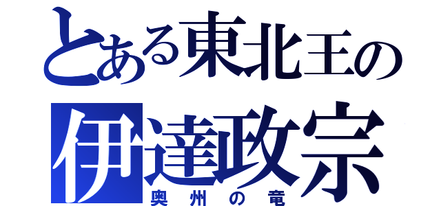 とある東北王の伊達政宗（奥州の竜）